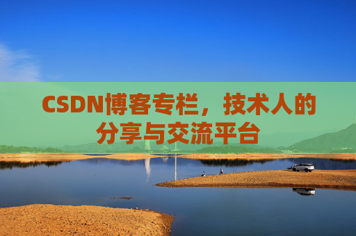 CSDN博客专栏，技术人的分享与交流平台